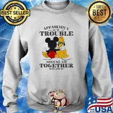 Apparently trouble when we are together who knew mickey s Sweater