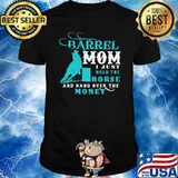 Barrel Mom I Just Hold The Horse And Hand Over The Money Shirt