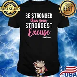 Be Stronger Than Your Strongest Excuse Shirt