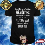 Be the girl who straightens another queens crown not the girl crooked T-Shirt