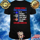 Behind Every First Responder IS A Family Waiting For Them To Come Home Slow Down Mover Over Shirt