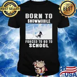 Born Ti Snowmobile Forced To Go To School Shirt