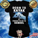 Born To Kayak Forced To Go To School Shirt Ladies tee