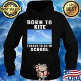 Born To Kite Forced To Go To School Shirt Hoodie
