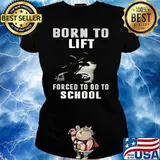 Born To Lift Forced To Go To School Shirt Ladies tee