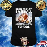 Born to play baseball forced to go to school shirt