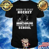 Born To Play Hockey Forced To Go To School Shirt