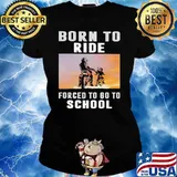 Born To Ride Forced To Go To School Shirt Ladies tee