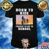 Born To Ride Forced To Go To School Shirt