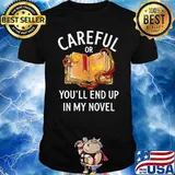 Careful Of You'll End Up IN My Novel Shirt