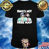 Daves not here man cheech and chong shirt