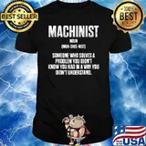 Definition Machinist Someone who solves problem you didnt know you had in a way you didnt understand shirt