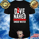 Dive Naked Everything Look Bigger Under Water Scuba diving Shirt