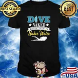 Dive naked Everything Look Bigger Under Water Scuba diving shirt