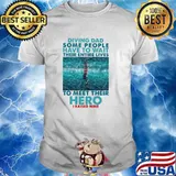 Diving Dad Some People Have To Wait Their Entire Lives To Meet Their Heor I Raised Mine Shirt
