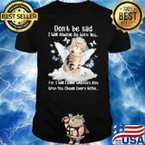 Don't Be Sad I Will Always Be With You For I Will Leave Whiskers Kiss Upon You Cheek Every Night Schnauze Cat Shirt