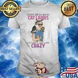 Don't Mess With Cat Ladies They Don't Just Look Crazy Shirt