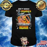 Don't Worry Mr Engineer I'll Make It Work And Save Your Job Again shirt