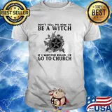 Dont tell me how to be a witch if i wanted rules id go to church shirt