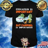 Education is important but camping shirt