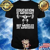 Education is important but muscles are importanter weight lifting shirt