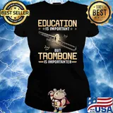 Education Is Important But Trombone Is Importanter Shirt Ladies tee