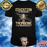 Education Is Important But Trombone Is Importanter Shirt