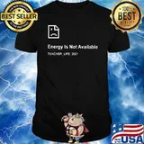 Energy is not available teacher life 2021 shirt
