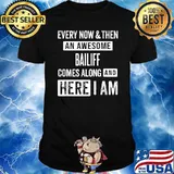 Every Now And Then An Awesome Bailiff Comes Along And here I am Shirt
