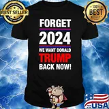 Forget 2021 we want donald trump back now shirt