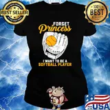 Forget princess i want to be a softball player s Ladies tee