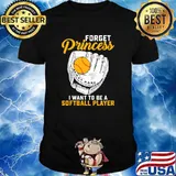 Forget princess i want to be a softball player shirt