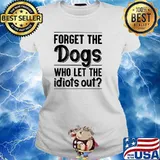 Forget the dogs who lets the idiots out s Ladies tee