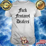 Fuck Fentanyl Dealers Apparel Anti Pain And Illness T-Shirt