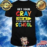 get your cray on its the first day of school shirt
