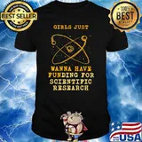 Girls Just Wanna Have Funding For Scientific Research Shirt