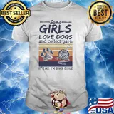 Girls love dogs and collect yarn its me im some girls knitting vintage shirt