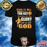 Give it all you got and give all the glory to god basketball shirt