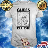 GUESS I'LL DIE DICE Shirt