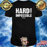 Hard Not Impossible Shirt
