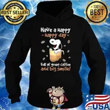 Have a happy happy day full of great coffee and big smile snoopy s Hoodie