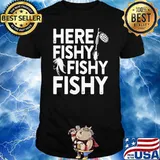 Here Fishy Fishy Fishy Fishing Shirt