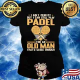 I Ain't Perfect But I Can Still Play Padel For An Old MAn That's Close Enough Shirt Ladies tee