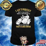 I Ain't Perfect But I can Still Ride A Motorcycle For An Old Man That's Close Enough Shirt