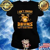 I aint perfect but i can still play drums for an old man close enough s Ladies tee