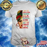 I am an afro latina i was born with my heart on my sleeve a fire a mouth i cant control woman shirt