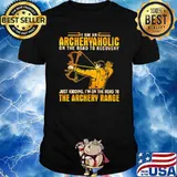 I Am An Archeryaholic On The Road To Recovery Just Kidding I'm On The Road To The Archery Range Shirt