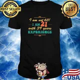I am not 60! I am 21 with 39 years experience T-Shirt
