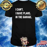 I Cant I Have Plans In The Garage Shirt