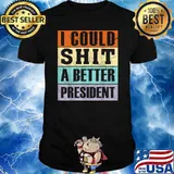 I Could Shit a Better President Shirt